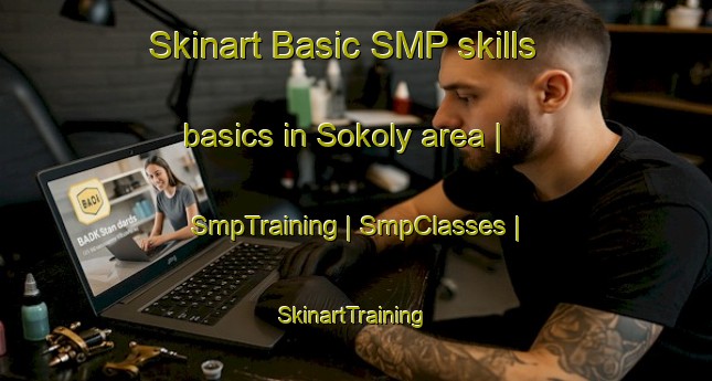 Skinart Basic SMP skills basics in Sokoly area | SmpTraining | SmpClasses | SkinartTraining-Russian Federation